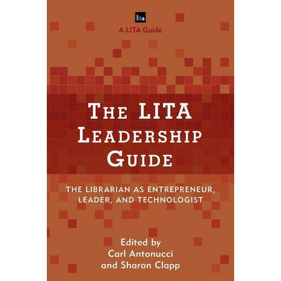 Lita Guides The LITA Leadership Guide: The Librarian as Entrepreneur, Leader, and Technologist, (Paperback)