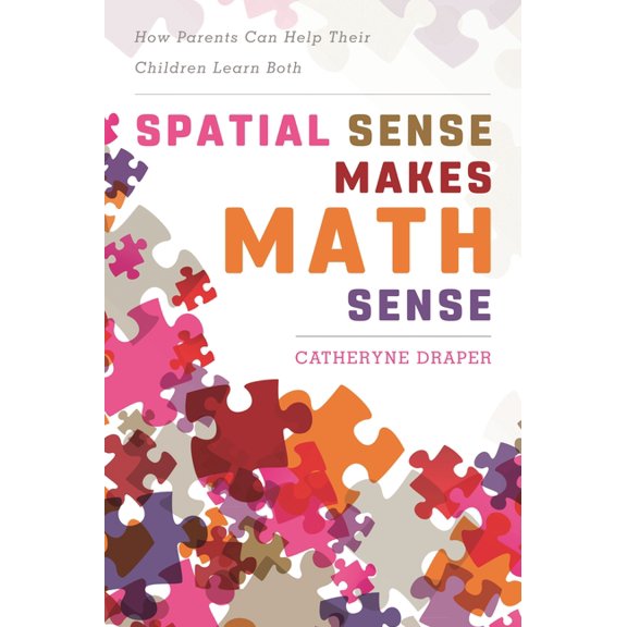 Spatial Sense Makes Math Sense: How Parents Can Help Their Children Learn Both, (Hardcover)