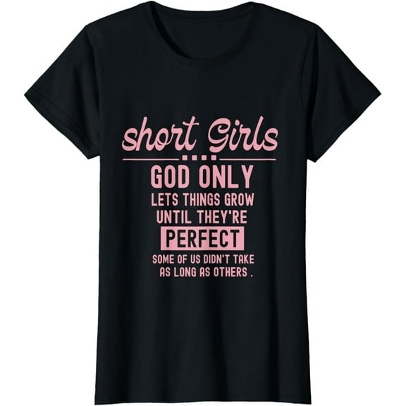 Short Girls God Only Lets Things Grow Until They're Perfect T-Shirt
