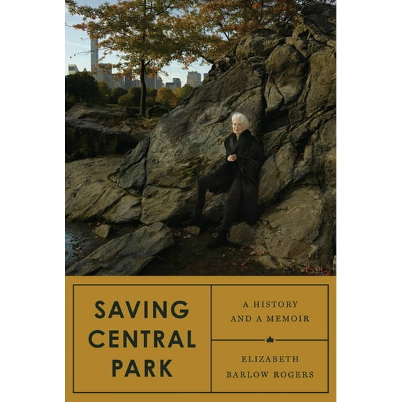 Saving Central Park : A History and a Memoir (Hardcover)