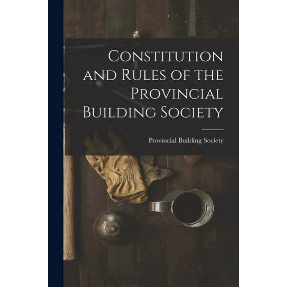 Constitution and Rules of the Provincial Building Society [microform] (Paperback)