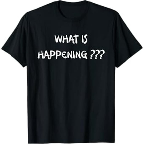 What Is Happening T-Shirt