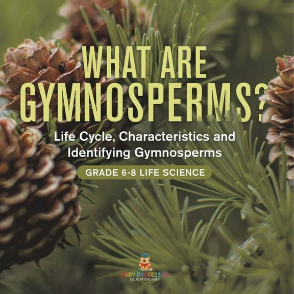 What are Gymnosperms? Life Cycle, Characteristics and Identifying Gymnosperms Grade 6-8 Life Science, (Paperback)