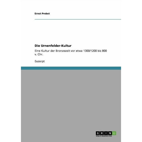 Die Urnenfelder-Kultur: Eine Kultur der Bronzezeit vor etwa 1300/1200 bis 800 v. Chr., (Paperback)