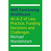 NHS Continuing Healthcare : An A-Z of Law, Practice, Funding Decisions and Challenges