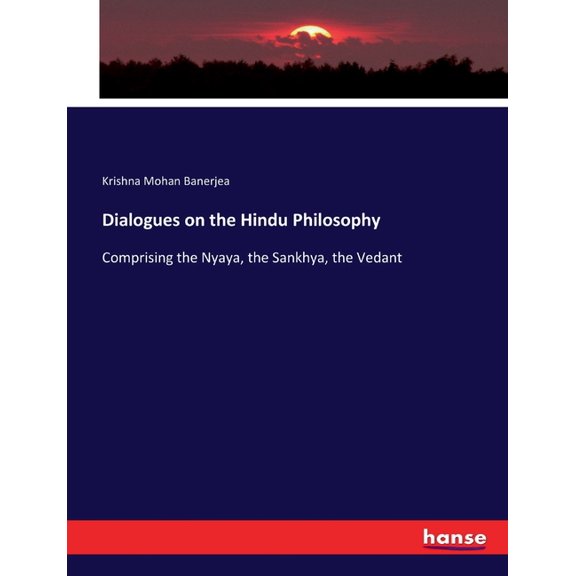 Dialogues on the Hindu Philosophy: Comprising the Nyaya, the Sankhya, the Vedant, (Paperback)