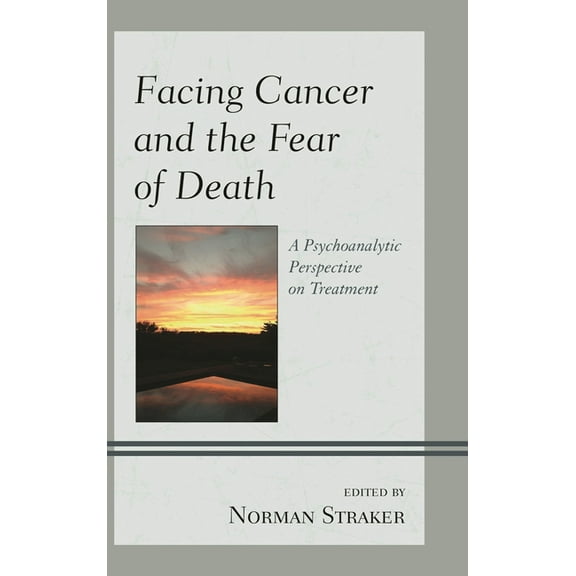 Facing Cancer and the Fear of Death: A Psychoanalytic Perspective on Treatment, (Paperback)