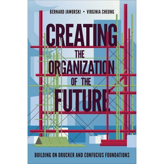 Creating the Organization of the Future: Building on Drucker and Confucius Foundations, (Hardcover)