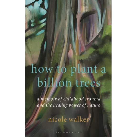 How to Plant a Billion Trees : A Memoir of Childhood Trauma and the Healing Power of Nature (Hardcover)
