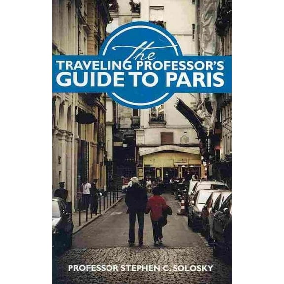 The Traveling Professor's Guide to Paris