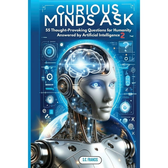 Curious Minds Curious Minds Ask: 55 Thought-Provoking Questions for Humanity Answered by Artificial Intelligence 2, Book 2, (Paperback)