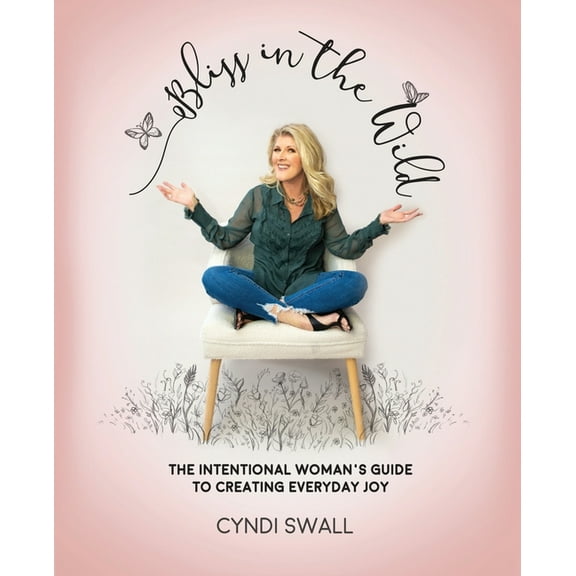 Bliss In The Wild: The Intentional Woman's Guide to Creating Everyday Joy (Paperback)