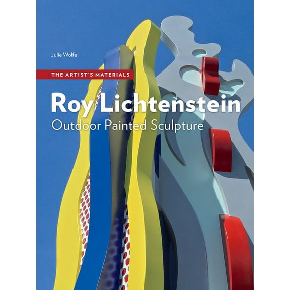 Artist's Materials Roy Lichtenstein: Outdoor Painted Sculpture, (Paperback)