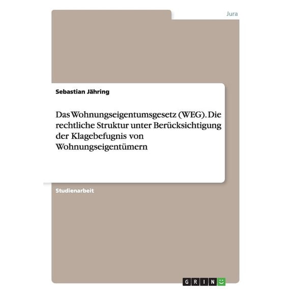 Das Wohnungseigentumsgesetz (WEG). Die rechtliche Struktur unter Berücksichtigung der Klagebefugnis von Wohnungseigentümern (Paperback)