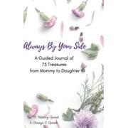 Always by Your Side: Always By Your Side: A Journal of 75 Guided Treasures from Mommy to Daughter (Series #1) (Hardcover)