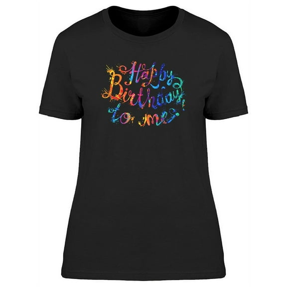 Happy Birthday To Me! T-Shirt Women -Image by Shutterstock, Female x-Large