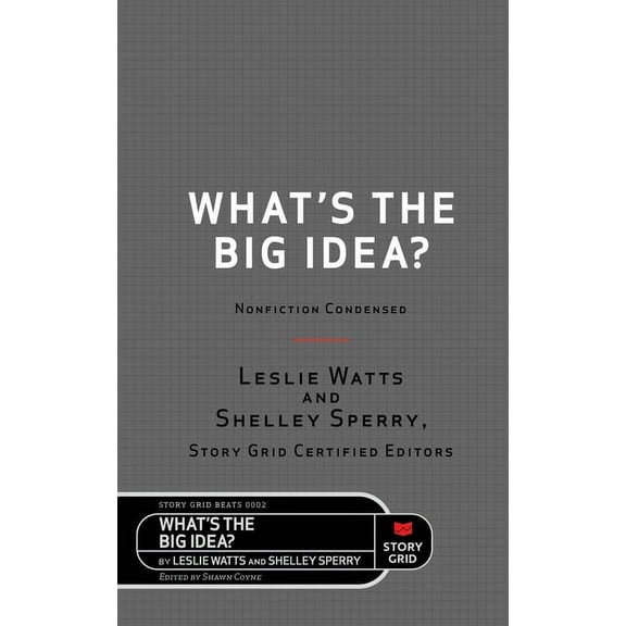 Story Grid Beats What's the Big Idea?: Nonfiction Condensed, Book 0002, (Paperback)