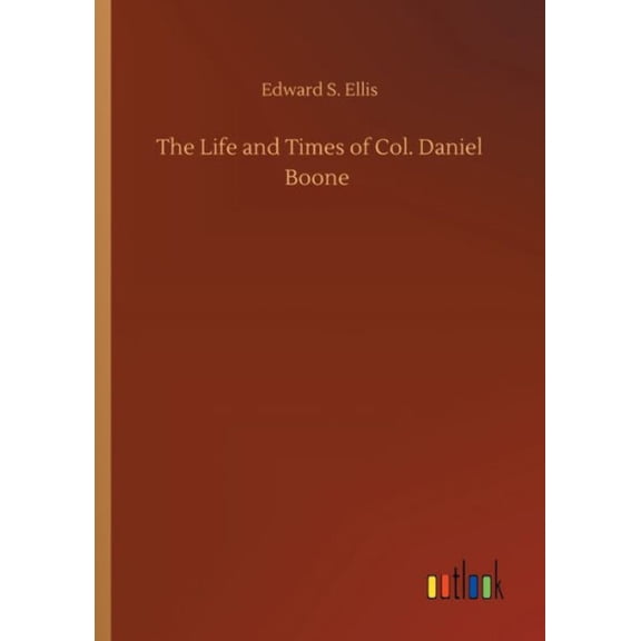 The Life And Times Of Col. Daniel Boone - 9783752341614