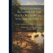 The Colonial Records Of The State Of Georgia, Volume 22, Part 1 (Paperback)