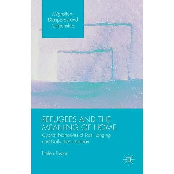 Migration, Diasporas and Citizenship Refugees and the Meaning of Home: Cypriot Narratives of Loss, Longing and Daily Life in London, (Hardcover)