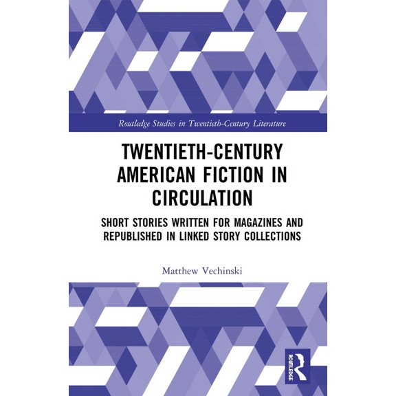 Routledge Studies in Twentieth-Century L Twentieth-Century American Fiction in Circulation: Short Stories Written for Magazines and Republished in Linked Story C, (Hardcover)