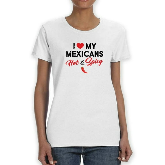I Love My Mexicans Hot & Spicy Women White T-Shirt, Female Large