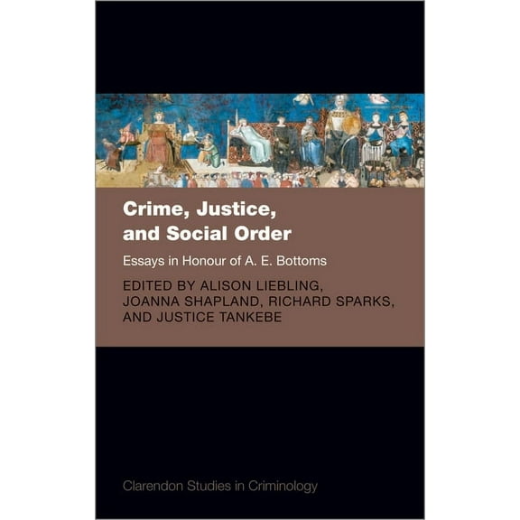 Clarendon Studies in Criminology Crime, Justice, and Social Order: Essays in Honour of A. E. Bottoms, (Hardcover)