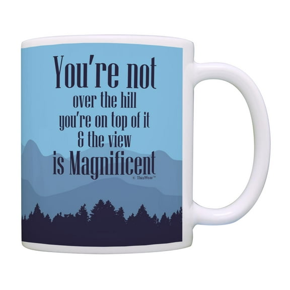 ThisWear You're Not Over the Hill You're On Top Of It and the View Is Magnificent Bday Coffee Mug Cup Blue