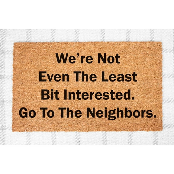 Doormat We're Not Even The Least Bit Interested. Go To The Neighbors W (18" x 30") #5624