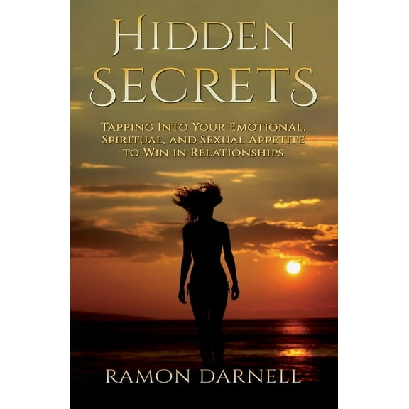 Hidden Secrets: Tapping Into Your Emotional, Spiritual, and Sexual Appetite to Win in Relationships (Paperback)