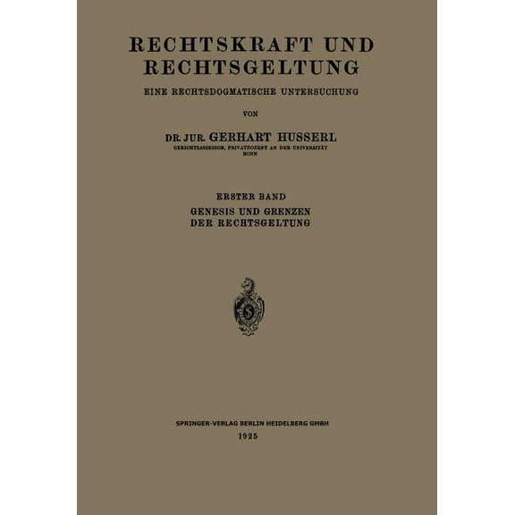 Rechtskraft Und Rechtsgeltung: Eine Rechtsdogmatische Untersuchung: Erster Band: Genesis Und Grenzen Der Rechtsgeltung, (Paperback)