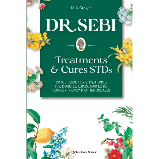Dr Sebi Treatment And Cures Book Dr Sebi Cure For Stds Herpes Hiv Diabetes Lupus Hair Loss Cancer Kidney And Other Diseases Paperback Walmart Com Walmart Com