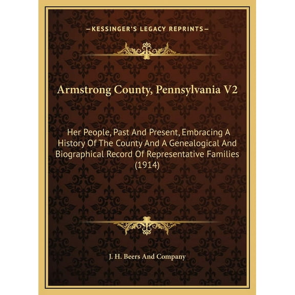 Armstrong County, Pennsylvania V2: Her People, Past And Present, Embracing A History Of The County And A Genealogical And Biographical Record Of Representative Families (1914) (Hardcover)