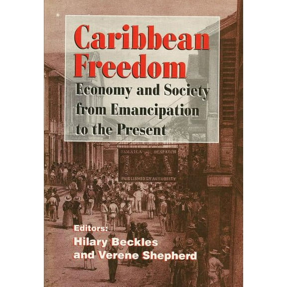 Caribbean Freedom : Economy and Society from Emancipation to the Present