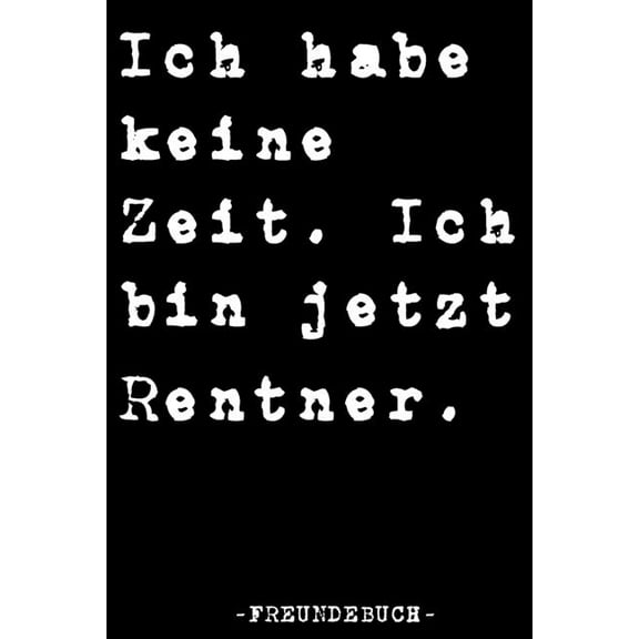 Ich Habe Keine Zeit. Ich Bin Jetzt Rentner Freundebuch: Freundebuch Kollegen Abschiedsbuch Lustiges Abschiedsgeschenk für Lieblingskollegen für mehr als 30 Kollegen DIN A5 (Paperback)