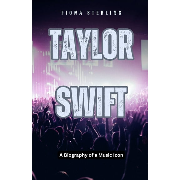 Taylor Swift: A Biography of a Music Icon, (Paperback)