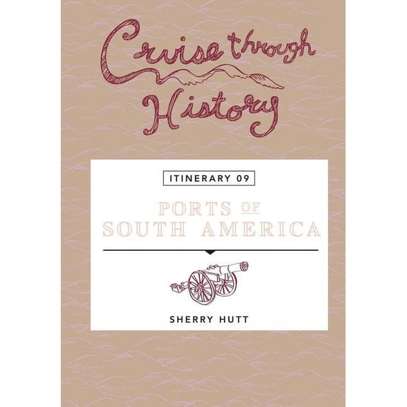 Cruise Through History Cruise Through History: Ports of South America: Itinerary 9, Book 9, (Paperback)