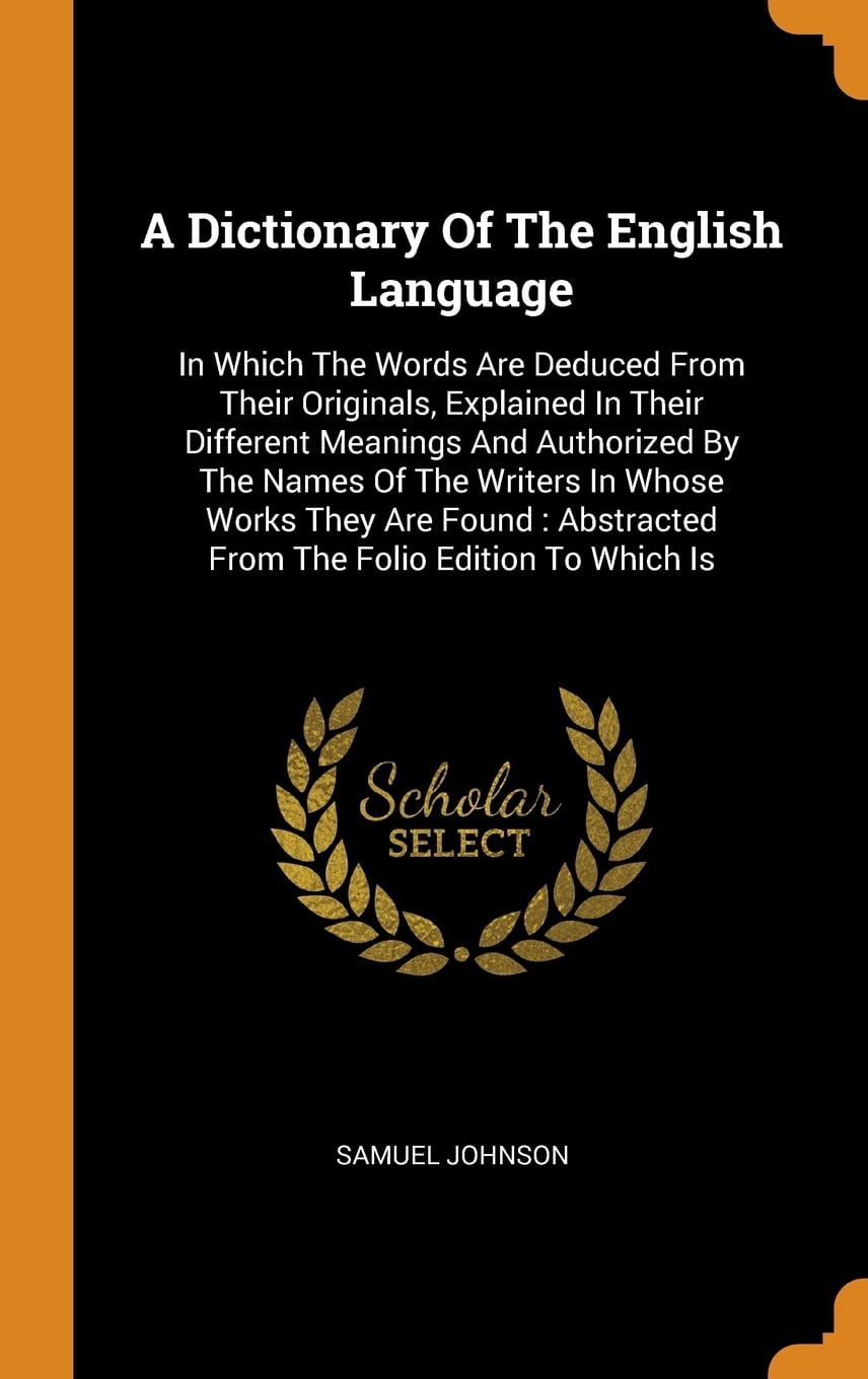 A Dictionary of the English Language : In Which the Words Are Deduced