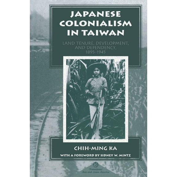 Transitions: Asia & Asian America Japanese Colonialism In Taiwan: Land Tenure, Development, And Dependency, 1895-1945, (Paperback)