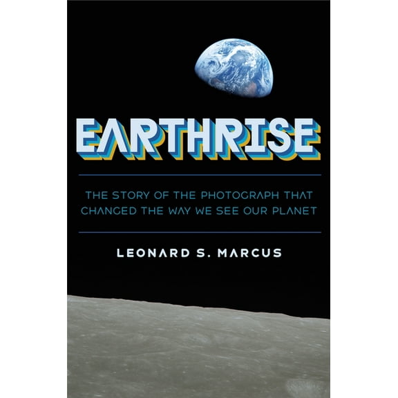 Earthrise: The Story of the Photograph That Changed the Way We See Our Planet, (Hardcover)