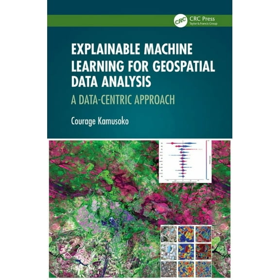 Explainable Machine Learning for Geospatial Data Analysis: A Data-Centric Approach, (Hardcover)