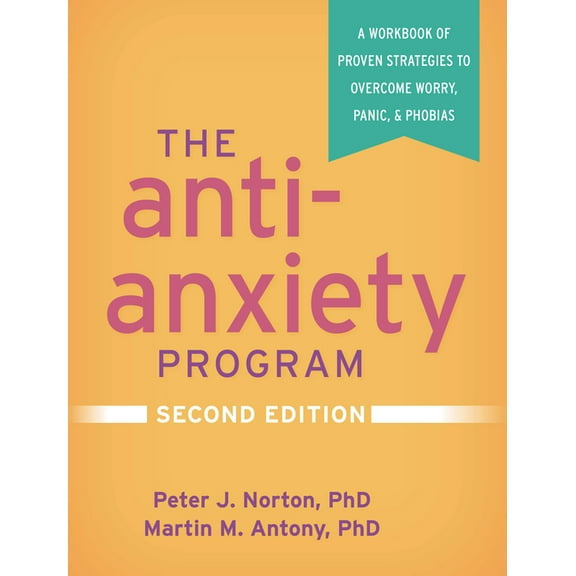 The Anti-Anxiety Program: A Workbook of Proven Strategies to Overcome Worry, Panic, and Phobias, (Paperback)