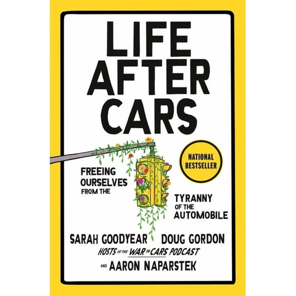 Life After Cars: Freeing Ourselves from the Tyranny of the Automobile, (Hardcover)