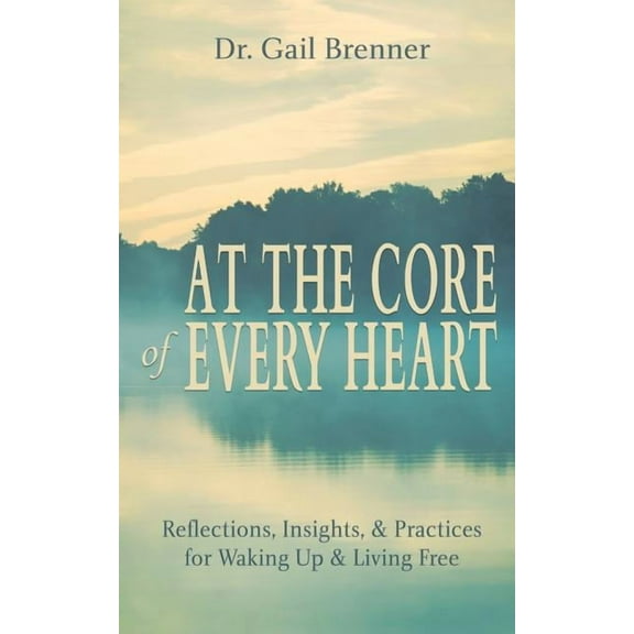 At the Core of Every Heart: Reflections, Insight, and Practices for Waking Up and Living Free (Paperback)