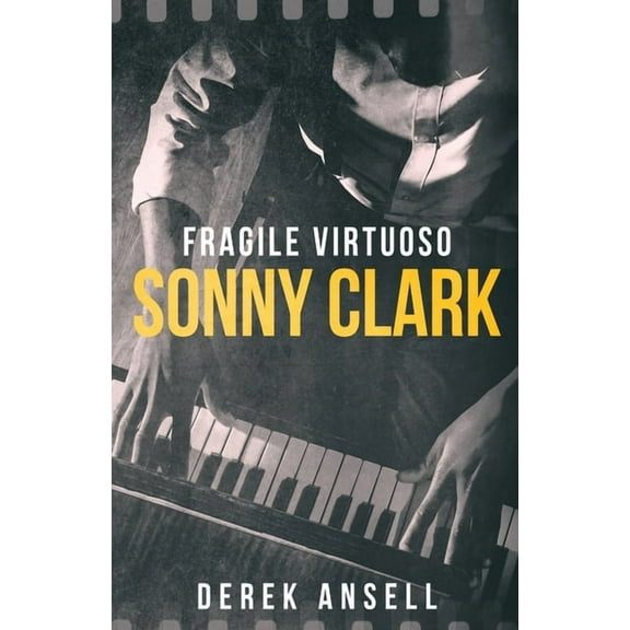 Sonny Clark - Fragile Virtuoso, (Paperback)