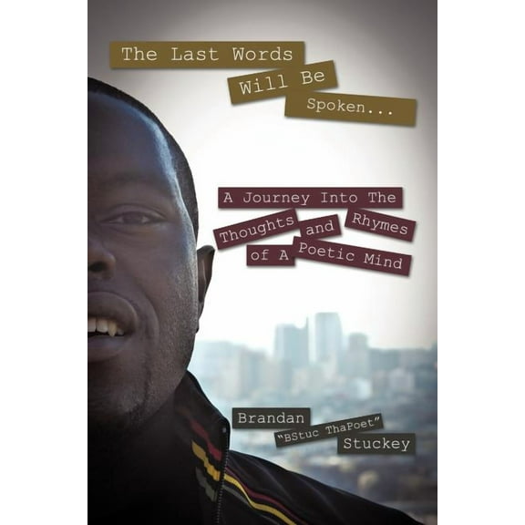 Last Words Will Be Spoken : A Journey into the Thoughts and Rhymes of a Poetic Mind