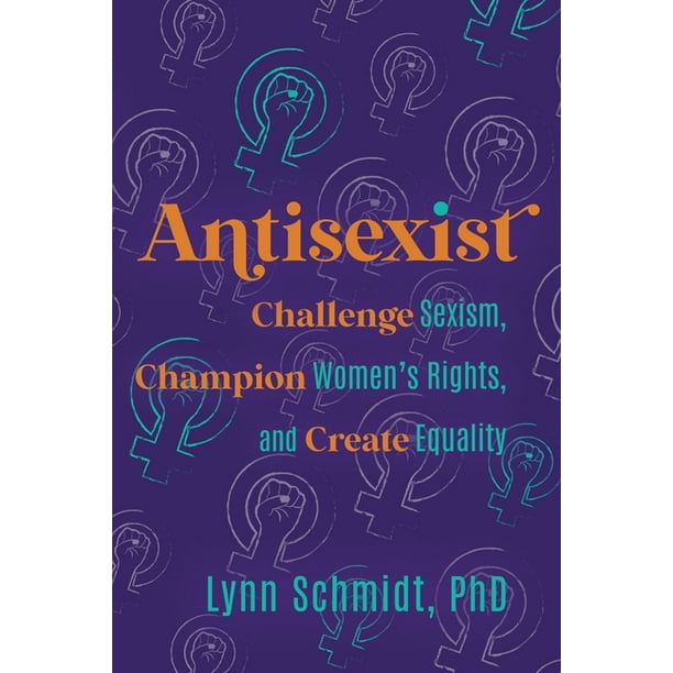 Antisexist : Challenge Sexism, Champion Women's Rights, and Create Equality (Paperback)