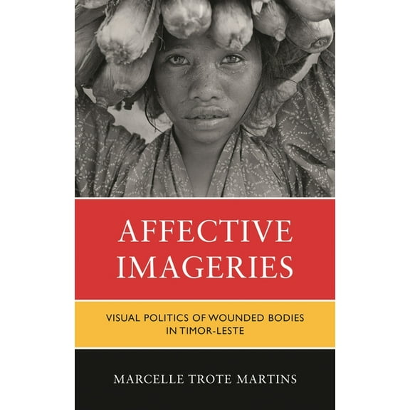 Affective Imageries: Visual Politics of Wounded Bodies in Timor-Leste, (Hardcover)