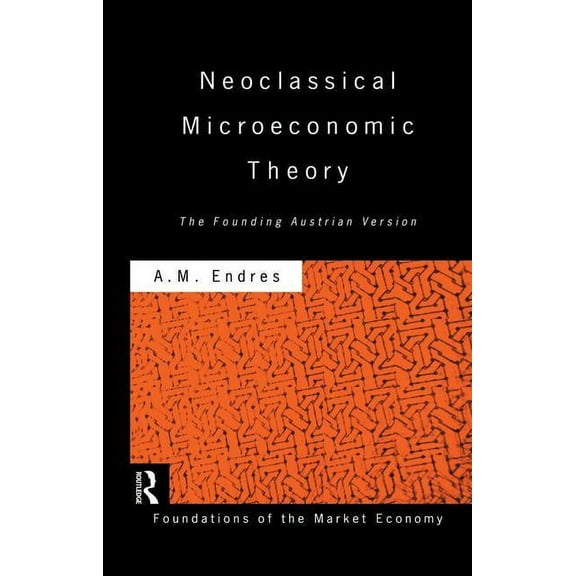 Routledge Foundations of the Market Econ Neoclassical Microeconomic Theory: The Founding Austrian Vision, (Paperback)