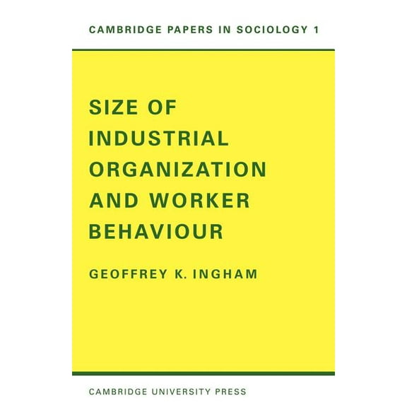 Cambridge Papers in Sociology Size of Industrial Organisation and Worker Behaviour, Book 1, (Paperback)